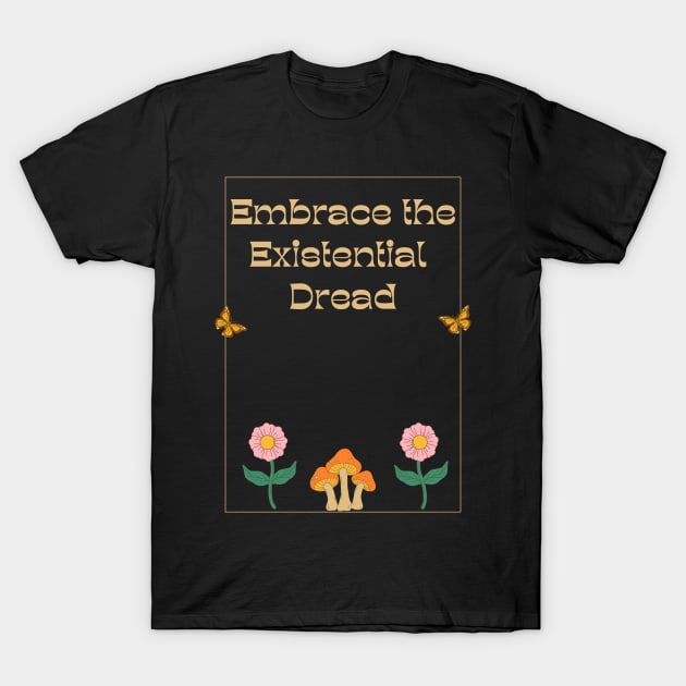 Embrace the Existential Dread T-Shirt by Akima Designs